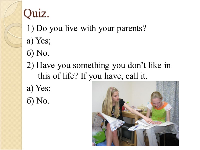 Quiz. 1) Do you live with your parents? а) Yes; б) No. 2) Have